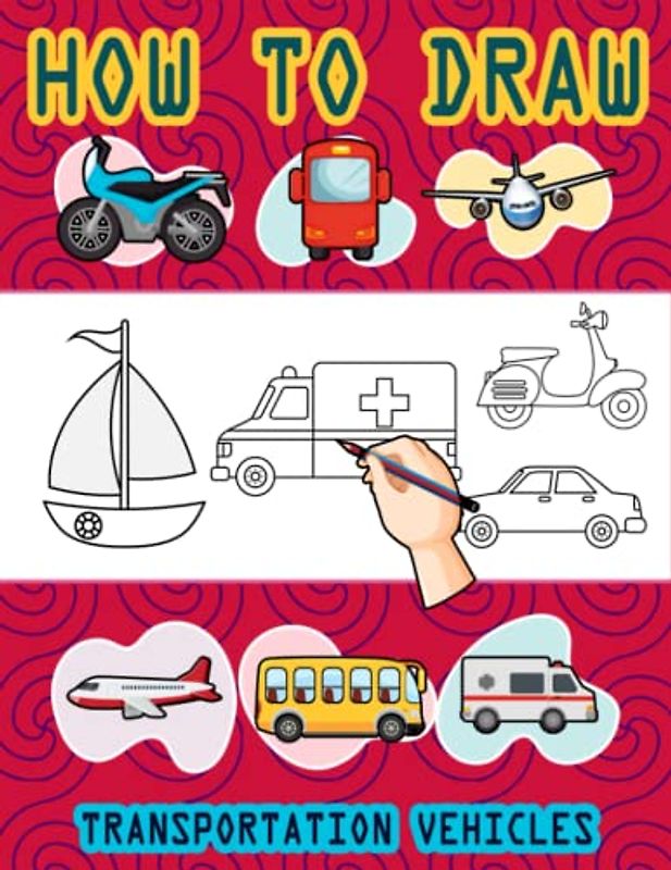 How to Draw Transportation Vehicles: Easy Way to draw Transportation Vehicles, Learn To Draw Transportation Vehicles For Kids, How to Draw Daily Life ... It's Fun to Draw Vehicles 110 Pages (8.5x11)