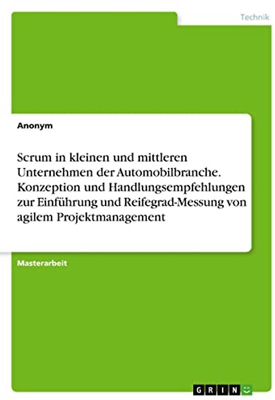 Scrum in kleinen und mittleren Unternehmen der Automobilbranche. Konzeption und Handlungsempfehlungen zur Einführung und Reifegrad-Messung von agilem Projektmanagement