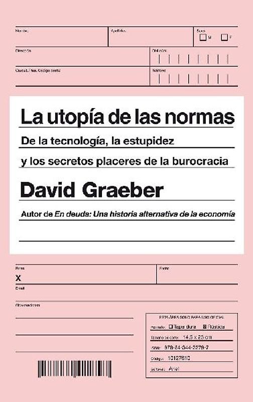 La utopía de las normas : de la tecnología, la estupidez y los secretos placeres de la burocracia