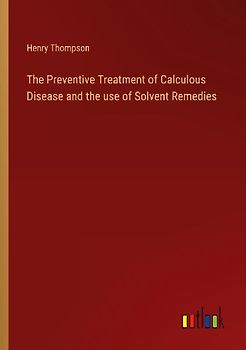 The Preventive Treatment of Calculous Disease and the use of Solvent Remedies