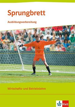 Sprungbrett. Ausbildungsvorbereitung Wirtschafts- und Betriebslehre. Lehr- und Arbeitsheft