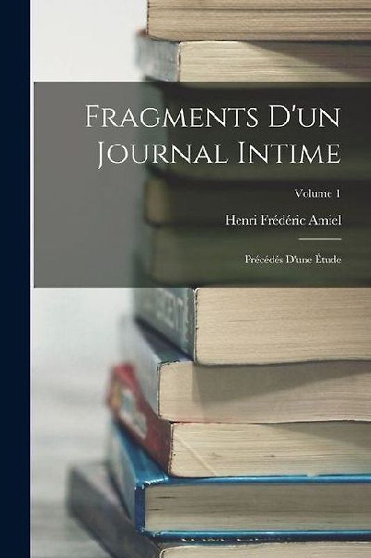 Fragments D'un Journal Intime: Précédés D'une Étude; Volume 1