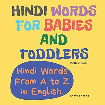 Hindi Words for Babies and Toddlers. Hindi Words From A to Z in English. Picture Book: Easy to Learn Hindi words for Bilingual Children. (Hindi for Kids Book, Band 1)
