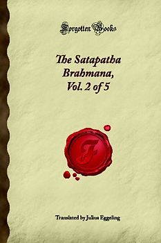 The Satapatha Brahmana, Vol. 2 of 5 (Forgotten Books)