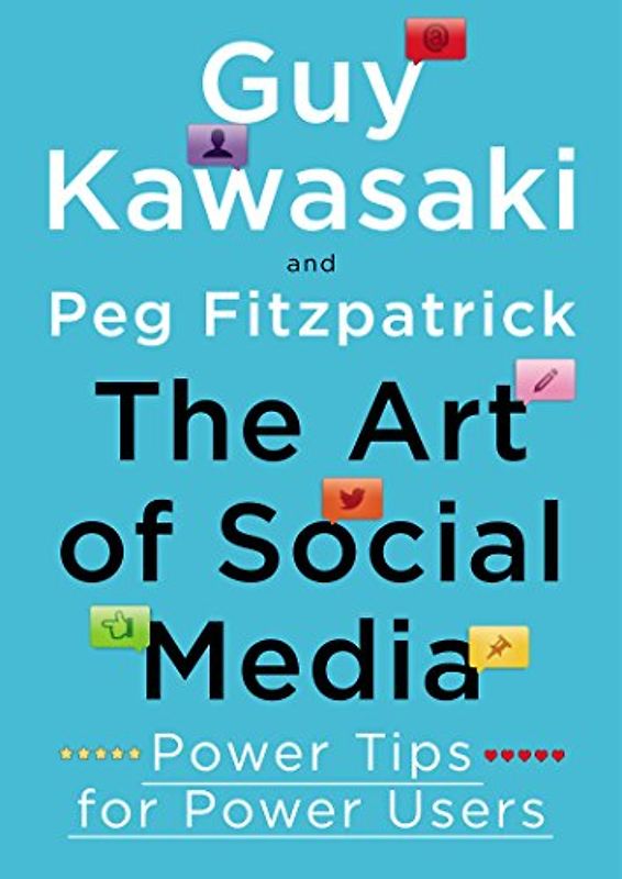 The Art of Social Media: Power Tips for Power Users - Kawasaki, Guy
