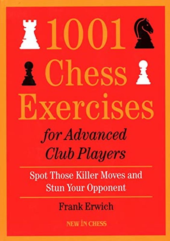 1001 Chess Exercises for Advanced Club Players: Spot Those Killer Moves an Stun Your Opponent