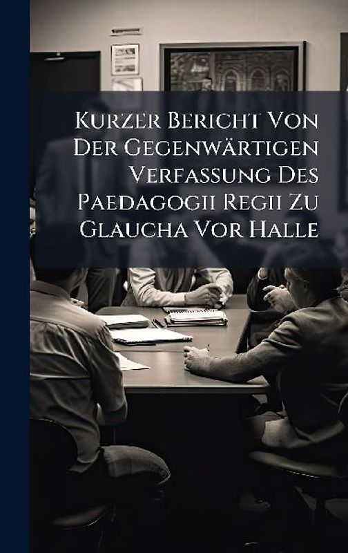 Kurzer Bericht Von Der Gegenwärtigen Verfassung Des Paedagogii Regii Zu Glaucha Vor Halle