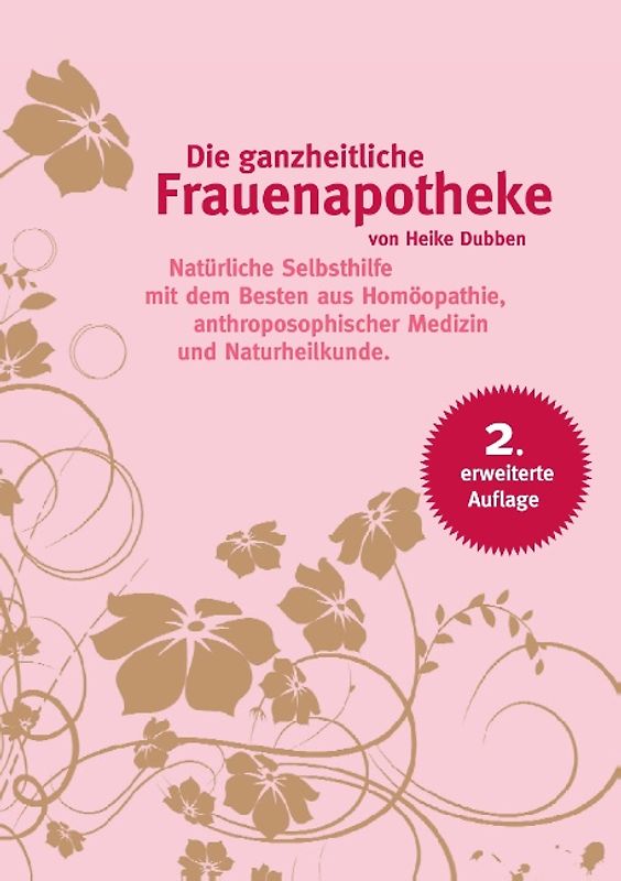 Die ganzheitliche Frauenapotheke (2. erweiterte Auflage). Natürliche Selbsthilfe mit dem Besten aus Homöopathie, anthroposophischer Medizin und Naturheilkunde