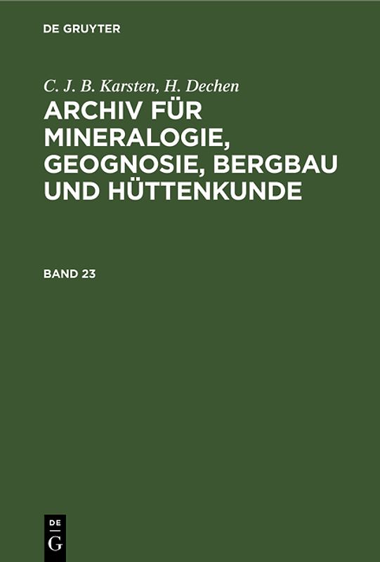 C. J. B. Karsten; H. Dechen: Archiv für Mineralogie, Geognosie, Bergbau und Hüttenkunde / C. J. B. Karsten; H. Dechen: Archiv für Mineralogie, Geognosie, Bergbau und Hüttenkunde. Band 23