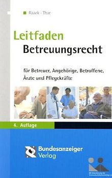 Betreuungsrecht. Ein Leitfaden für Betroffene, Angehörige, Richter, Rechtspfleger, Betreuer, Rechtsanwälte, Ärzte, ambulante Hilfskräfte, Alten- und Krankenhauspersonal