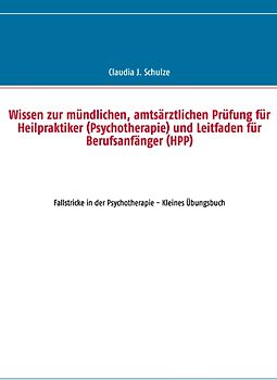 Wissen zur mündlichen, amtsärztlichen Prüfung für Heilpraktiker (Psychotherapie) und Leitfaden für Berufsanfänger (HPP). Fallstricke in der Psychotherapie - Kleines Übungsbuch