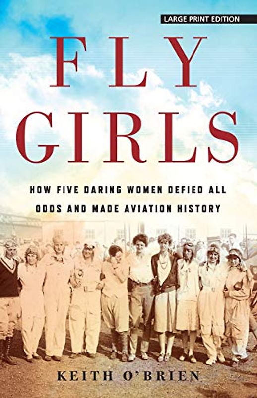 Fly Girls: How Five Daring Women Defied All Odds and Made Aviation History
