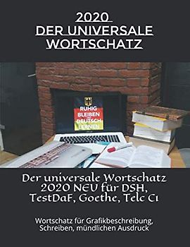 Der universale Wortschatz 2020 NEU für DSH, TestDaF, Goethe, Telc C1: Wortschatz für Grafikbeschreibung, Schreiben, mündlichen Ausdruck