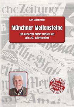 Münchner Meilensteine. Ein Reporter blickt zurück auf sein 20.Jahrhundert