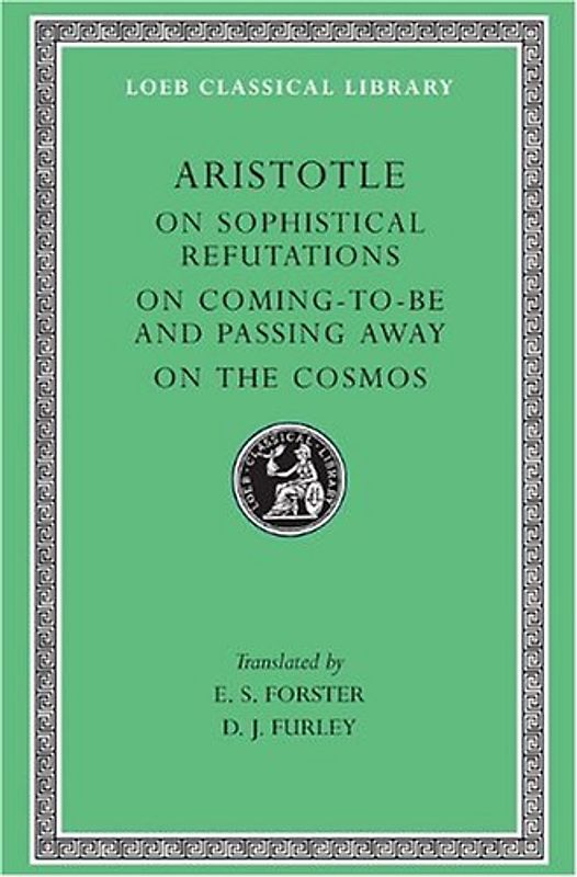 On Sophistical Refutations. on Coming-To-Be and Passing Away. on the Cosmos: On Comin to Be Passing Away - On the Cosmos v. 3 (Loeb Classical Library) - Aristotle