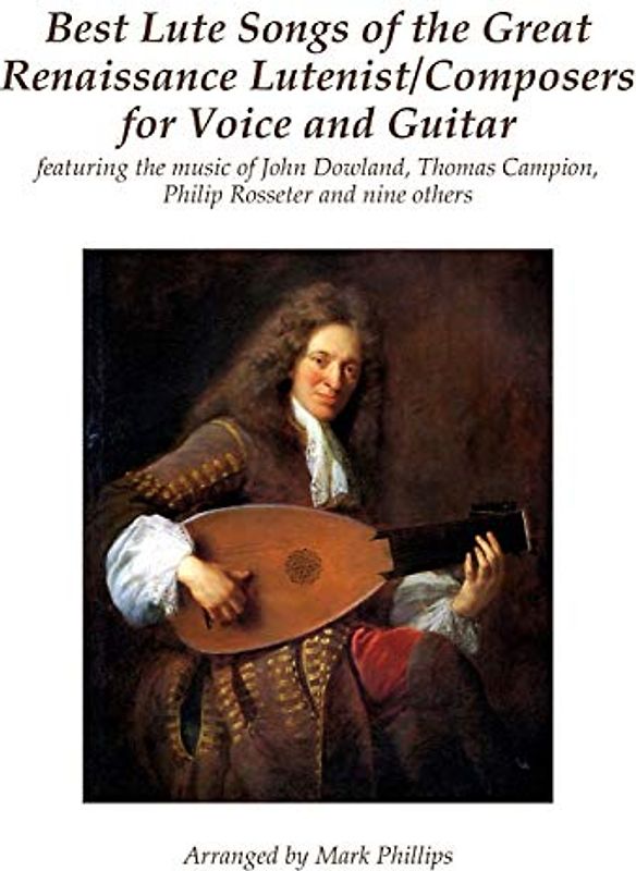 Best Lute Songs of the Great Renaissance Lutenist/Composers for Voice and Guitar: featuring the music of John Dowland, Thomas Campion, Philip Rosseter and nine others