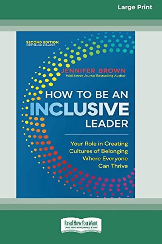 How to Be an Inclusive Leader, Second Edition: Your Role in Creating Cultures of Belonging Where Everyone Can Thrive [Large Print 16 Pt Edition]