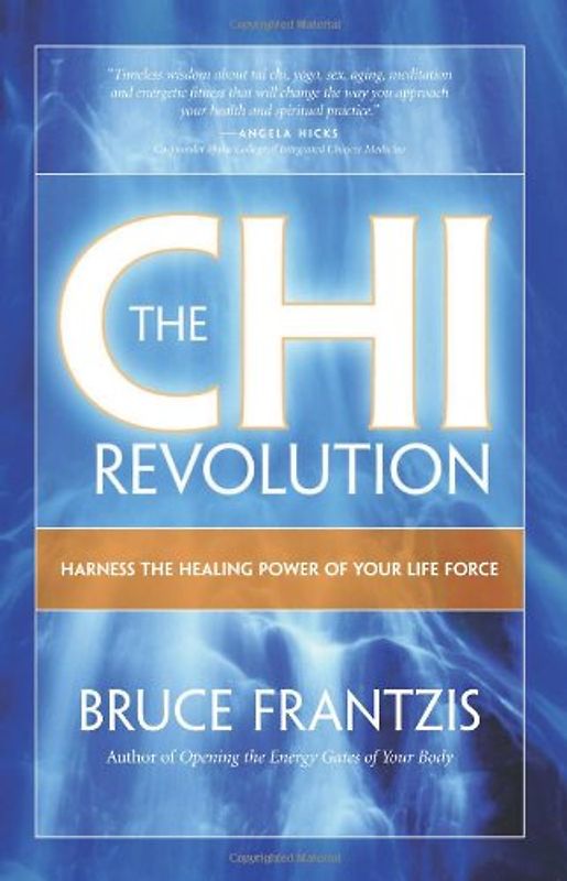The CHI Revolution: Harnessing the Healing Power of Your Life Force: Discovering the Healing Power of Energy: v.ution
