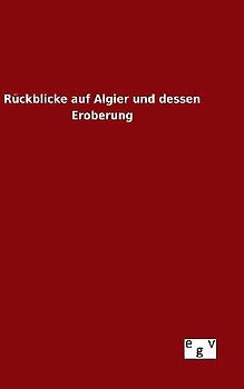 Rückblicke auf Algier und dessen Eroberung