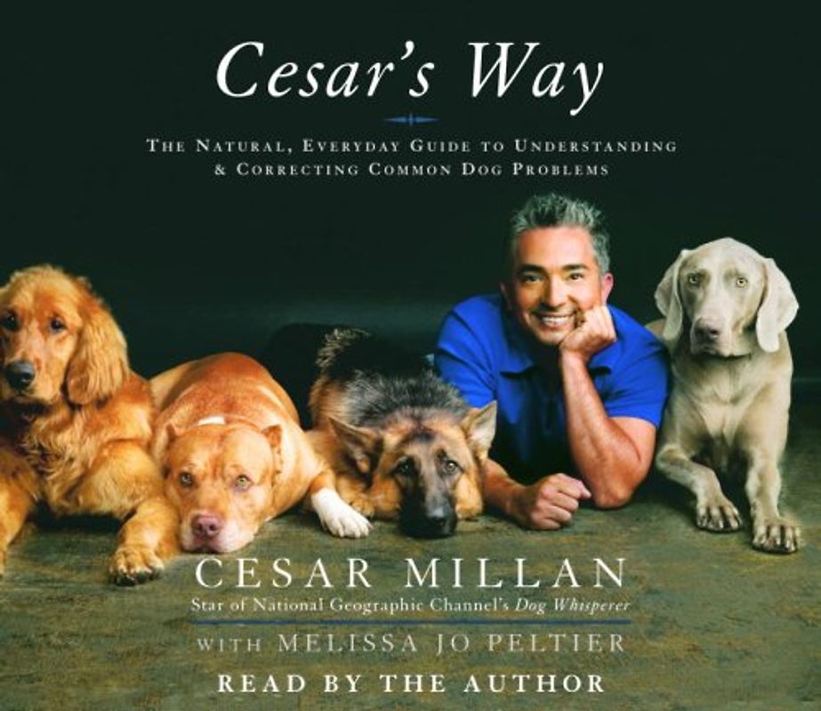 Cesar's Way: The Natural, Commonsense Guide to Understanding and Correcting All Common Dog Problems: The Natural, Everyday Guide to Understanding and Correcting Common Dog Problems