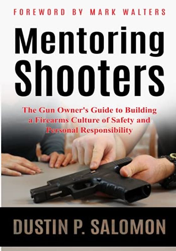 Mentoring Shooters: The Gun Owner's Guide to Building a Firearms Culture of Safety and Personal Responsibility