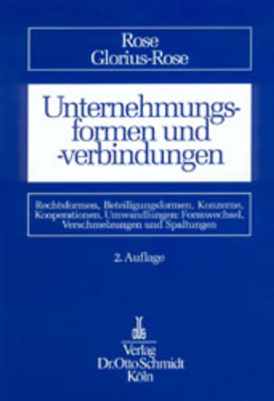 Unternehmungsformen und -verbindungen. Rechtsformen, Beteiligungsformen, Konzerne, Kooperationen, Umwandlungen (Formwechsel, Verschmelzungen und Spaltungen) in betriebswirtschaftlicher, rechtlicher und steuerlicher Sicht