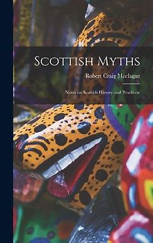Scottish Myths; Notes on Scottish History and Tradition