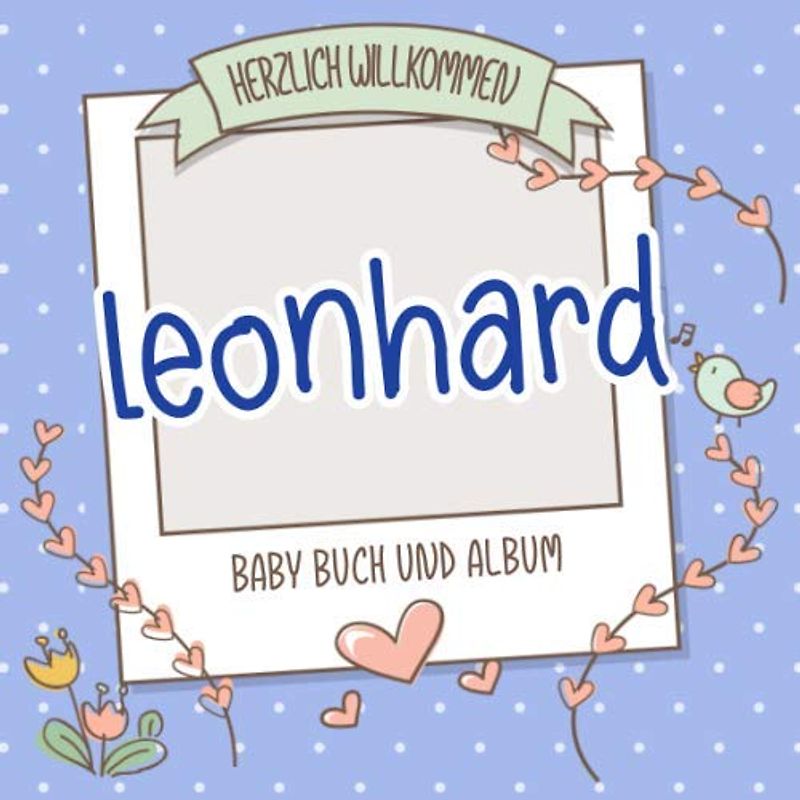 Herzlich Willkommen Leonhard - Baby Buch und Album: Personalisiertes Babybuch und Babyalbum, Geschenk zu Schwangerschaft und Geburt, Baby Name auf dem Cover