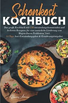 Schonkost Kochbuch: Das große Kochbuch mit 150 entzündungshemmenden & leckeren Rezepten für eine natürliche Linderung von Magen-Darm Problemen! Inkl. ... & Ernährungsratgeber. 2. Auflage