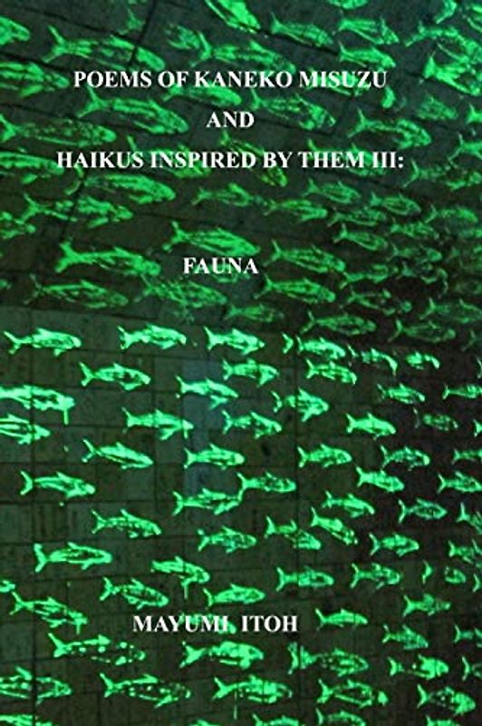 POEMS OF KANEKO MISUZU AND HAIKUS INSPIRED BY THEM III: FAUNA
