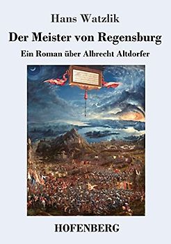 Der Meister von Regensburg: Ein Roman über Albrecht Altdorfer