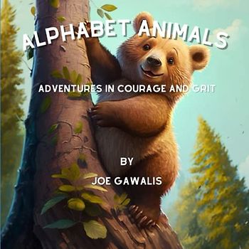Alphabet Animals: Adventures In Courage And Grit