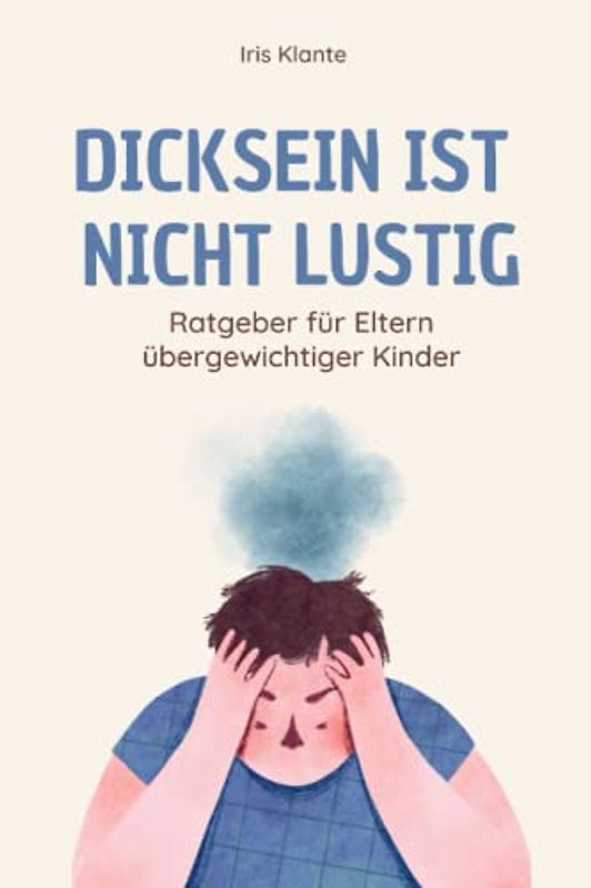 Dicksein ist nicht lustig: Ratgeber für Eltern übergewichtiger Kinder