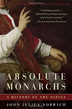 Absolute Monarchs: A History of the Papacy - Norwich, John Julius