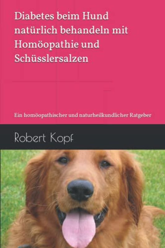 Diabetes beim Hund natürlich behandeln mit Homöopathie und Schüsslersalzen: Ein homöopathischer und naturheilkundlicher Ratgeber