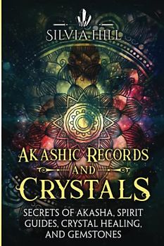 Akashic Records and Crystals: Secrets of Akasha, Spirit Guides, Crystal Healing, and Gemstones (Spiritual Abilities)
