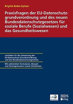 Praxisfragen der EU-Datenschutzgrundverordnung und des neuen Bundesdatenschutzgesetzes für soziale Berufe (Sozialwesen) und das Gesundheitswesen
