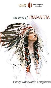 The Song of Hiawatha: abridged for children with 48 colour illustrations (Aziloth Books)