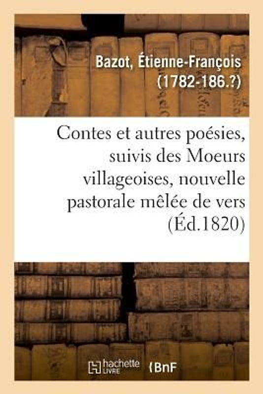 Contes Et Autres Poésies, Suivis Des Moeurs Villageoises, Nouvelle Pastorale Mêlée de Vers