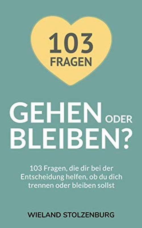 Gehen oder bleiben? 103 Fragen, die dir bei der Entscheidung helfen, ob du dich trennen oder bleiben sollst