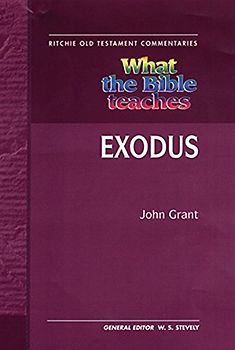 What the Bible Teaches: Exodus (Ritchie Old Testament Commentaries) - Grant, John