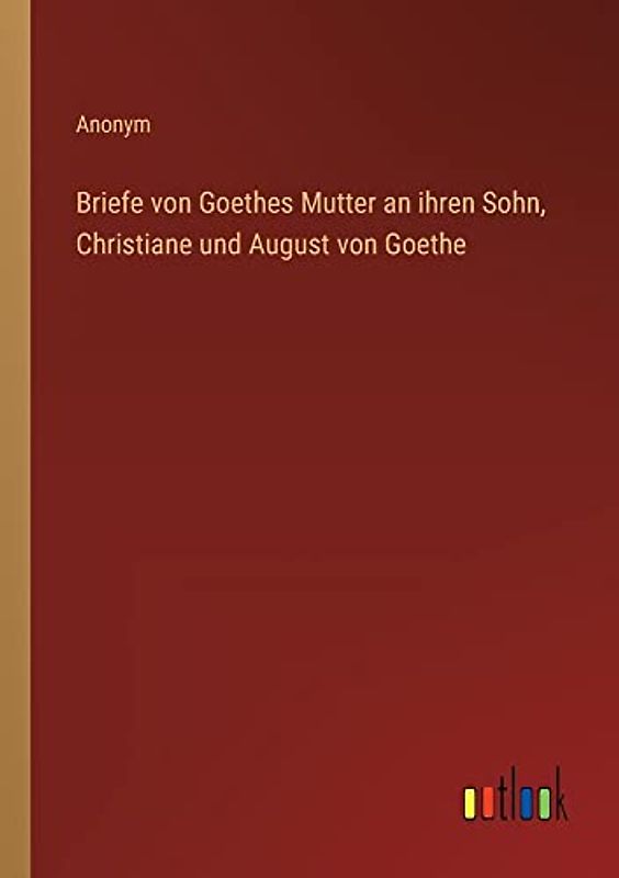Briefe von Goethes Mutter an ihren Sohn, Christiane und August von Goethe