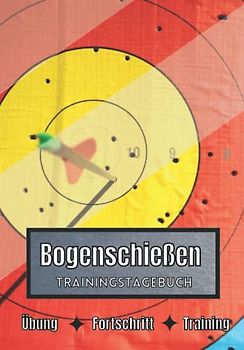 Bogenschießen Trainingstagebuch: Training und Übungen | Planen, um die Ziele zu erreichen | Leidenschaft für den Sport | Sportbuch für Bogenschießen -Fortschritte |