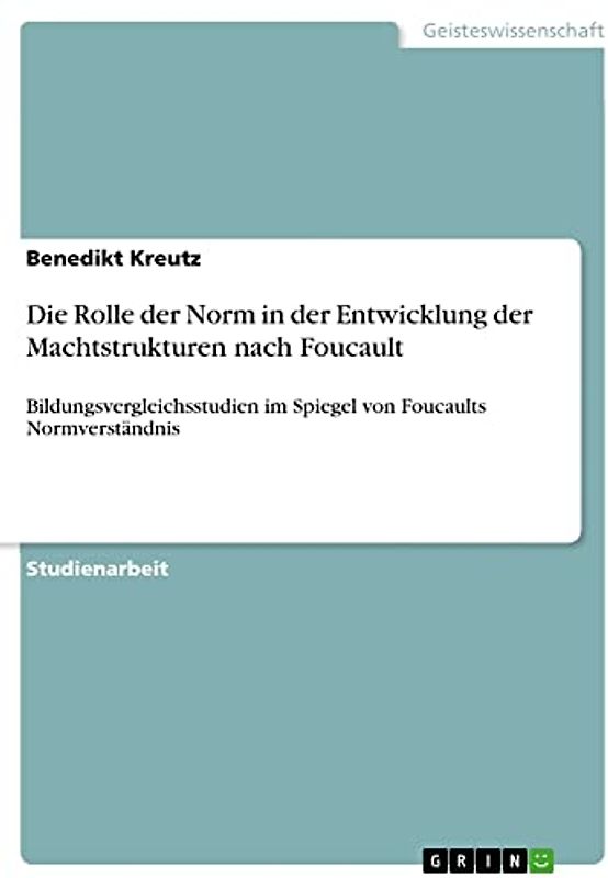 Die Rolle der Norm in der Entwicklung der Machtstrukturen nach Foucault: Bildungsvergleichsstudien im Spiegel von Foucaults Normverständnis