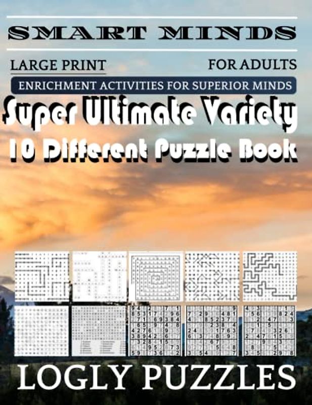 Smart Minds -Variety 10 Different Puzzle Book For Adults: Ultimate Variety Puzzles Large-Print Word Search, Word Maze .Word Spiral ,Word Angles, ... Crossword And Sudoku Easy , Medium And Hard