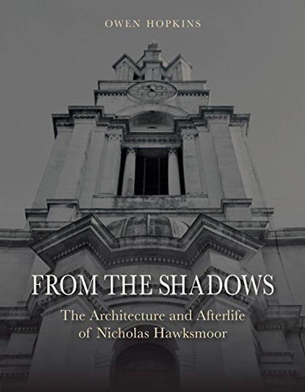 From the Shadows: The Architecture and Afterlife of Nicholas Hawksmoor