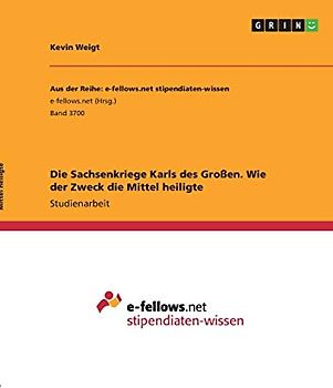 Die Sachsenkriege Karls des Großen. Wie der Zweck die Mittel heiligte