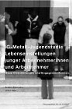 IG-Metall Jugendstudie. Lebenseinstellungen junger Arbeitnehmerinnen und Arbeitnehmer. Neue Orientierungen und Engagementformen