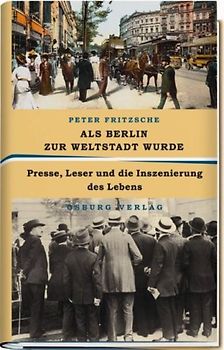 Als Berlin zur Weltstadt wurde. Presse, Leser und die Inszenierung des Lebens