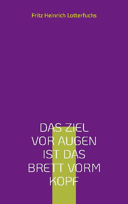 Das Ziel vor Augen ist das Brett vorm Kopf